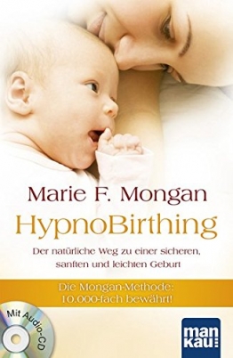 HypnoBirthing. Der natürliche Weg zu einer sicheren, sanften und leichten Geburt: Die Mongan-Methode - 10000fach bewährt! Mit Audio-CD! -