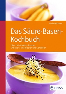 Das Säure-Basen Kochbuch: Über 140 Genießer-Rezepte: entsäuern, entschlacken und wohlfühlen -